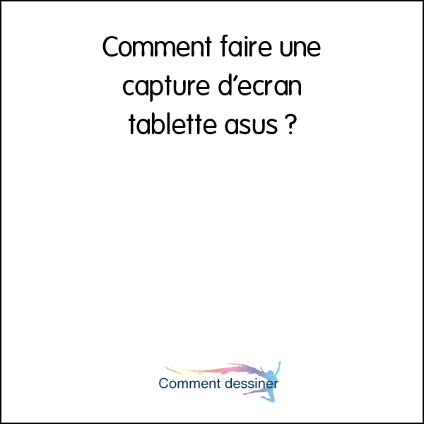 Comment faire une capture d’écran tablette asus